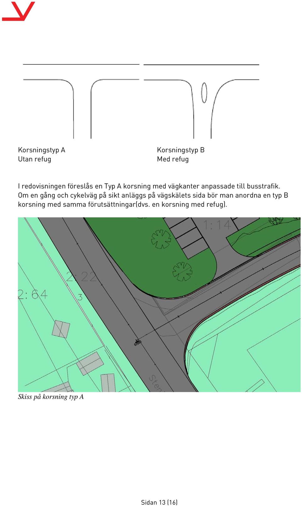 Om en gång och cykelväg på sikt anläggs på vägskälets sida bör man anordna en