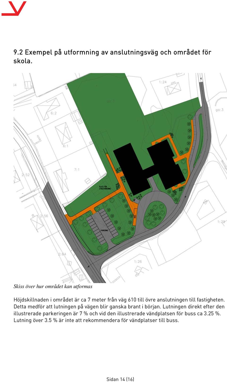 till fastigheten. Detta medför att lutningen på vägen blir ganska brant i början.