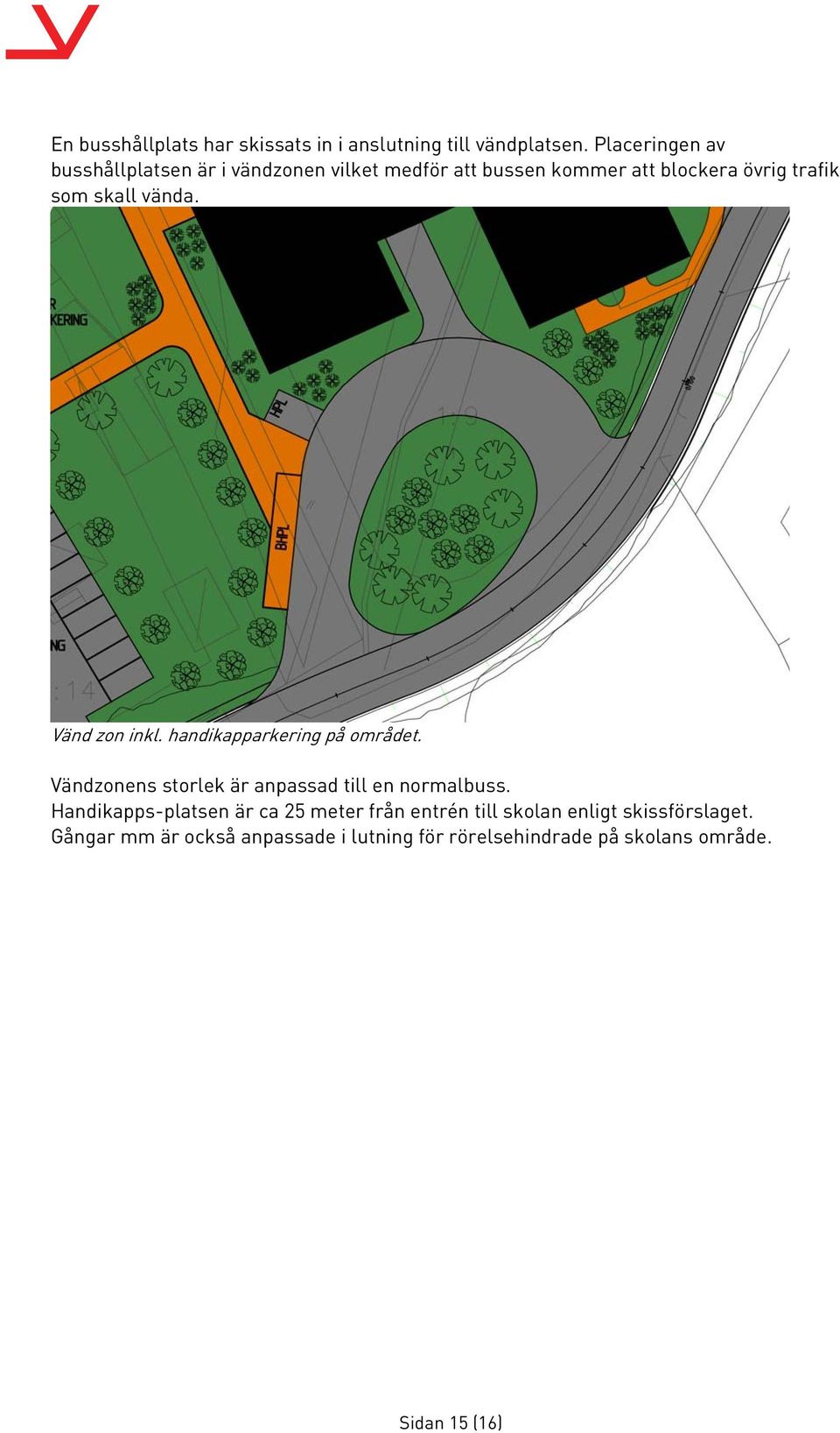 vända. Vänd zon inkl. handikapparkering på området. Vändzonens storlek är anpassad till en normalbuss.