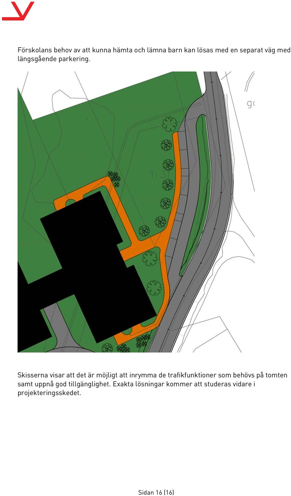 Skisserna visar att det är möjligt att inrymma de trafikfunktioner som