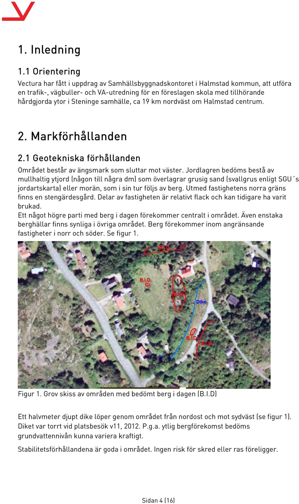 Steninge samhälle, ca 19 km nordväst om Halmstad centrum. 2. Markförhållanden 2.1 Geotekniska förhållanden Området består av ängsmark som sluttar mot väster.