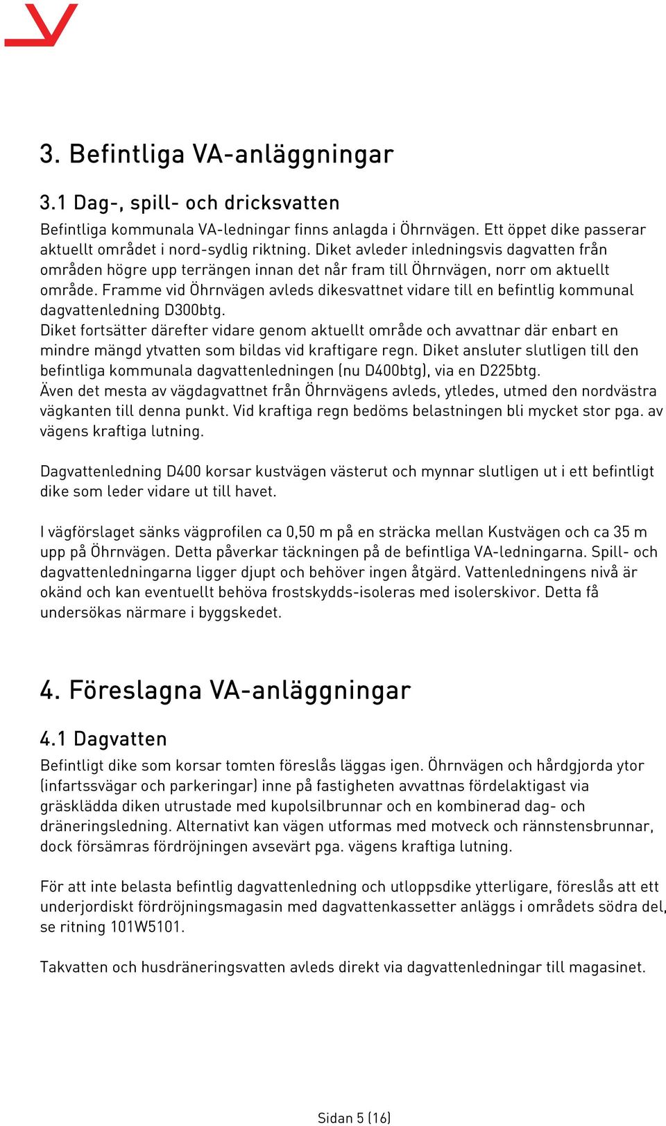 Framme vid Öhrnvägen avleds dikesvattnet vidare till en befintlig kommunal dagvattenledning D300btg.