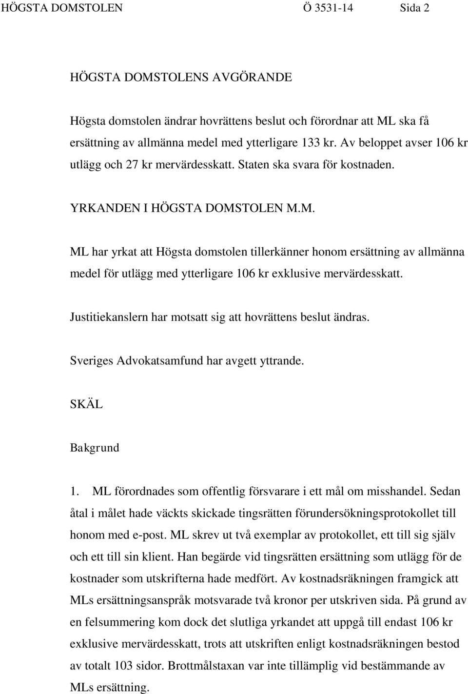 TOLEN M.M. ML har yrkat att Högsta domstolen tillerkänner honom ersättning av allmänna medel för utlägg med ytterligare 106 kr exklusive mervärdesskatt.