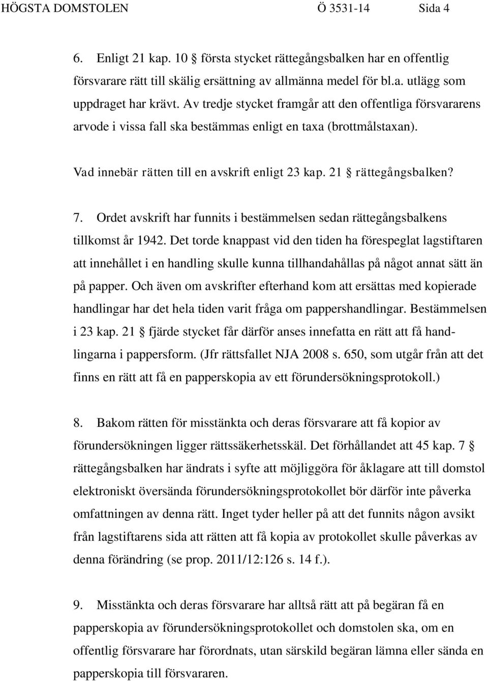 Ordet avskrift har funnits i bestämmelsen sedan rättegångsbalkens tillkomst år 1942.