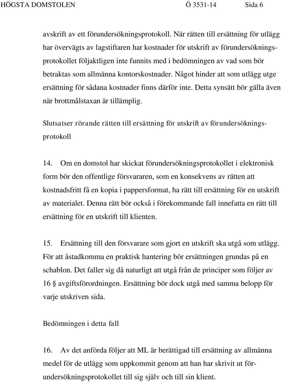 allmänna kontorskostnader. Något hinder att som utlägg utge ersättning för sådana kostnader finns därför inte. Detta synsätt bör gälla även när brottmålstaxan är tillämplig.