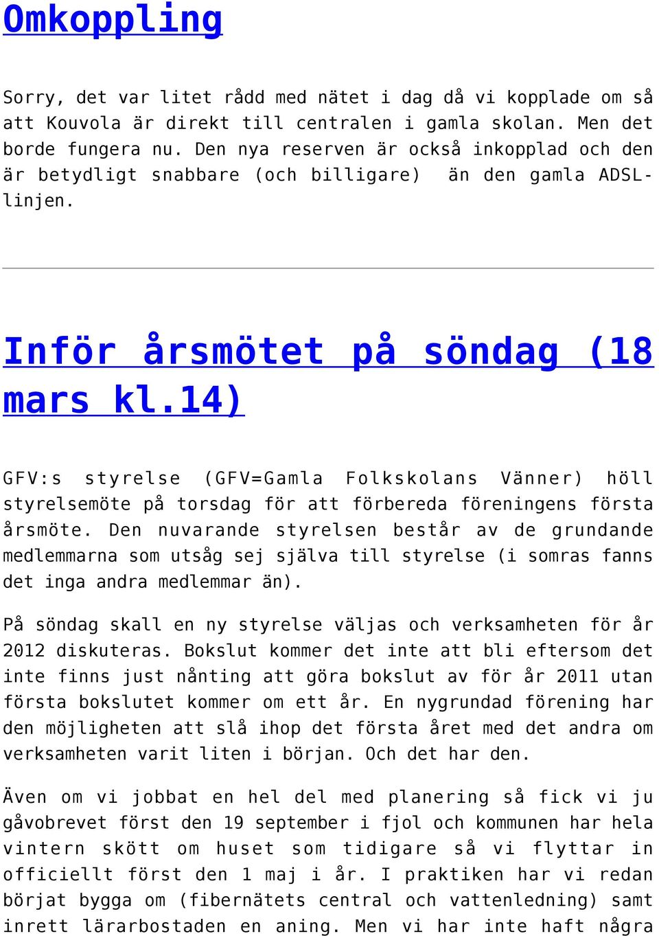 14) GFV:s styrelse (GFV=Gamla Folkskolans Vänner) höll styrelsemöte på torsdag för att förbereda föreningens första årsmöte.
