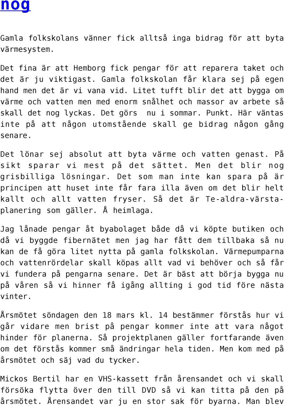 Det görs nu i sommar. Punkt. Här väntas inte på att någon utomstående skall ge bidrag någon gång senare. Det lönar sej absolut att byta värme och vatten genast. På sikt sparar vi mest på det sättet.