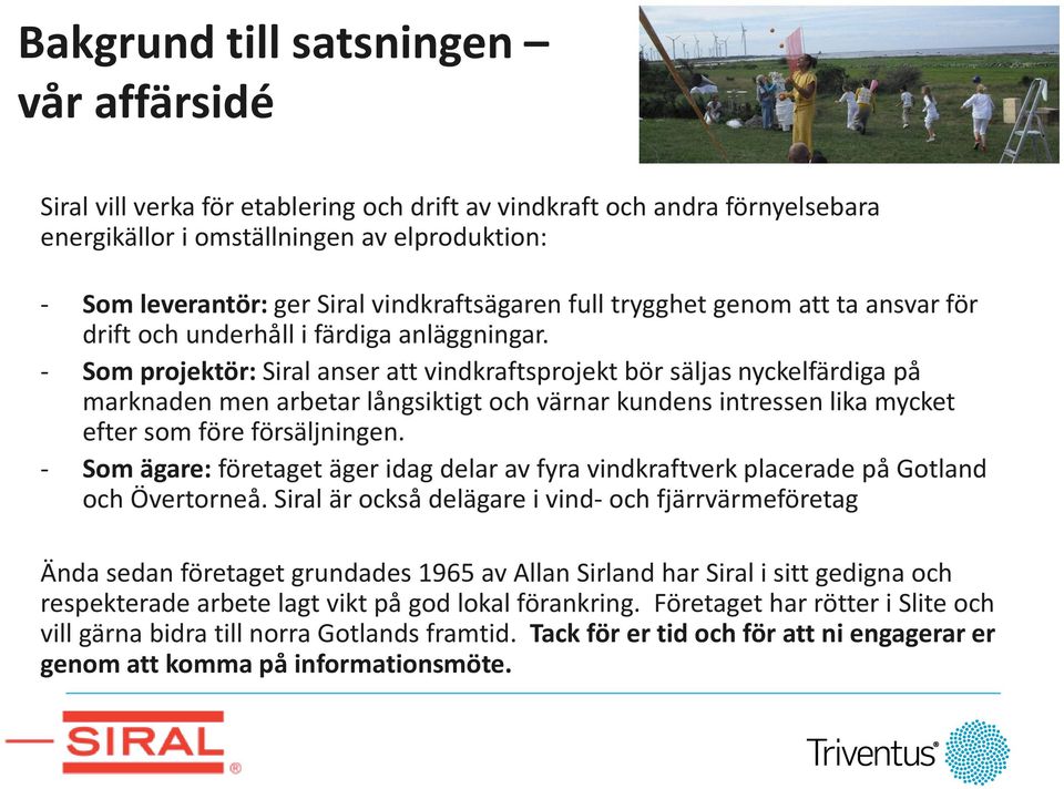 - Som projektör: Siral anser att vindkraftsprojekt bör säljas nyckelfärdiga på marknaden men arbetar långsiktigt och värnar kundens intressen lika mycket efter som före försäljningen.