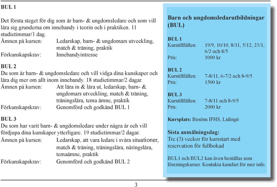 mer om allt inom innebandy. 18 studietimmar/2 dagar.