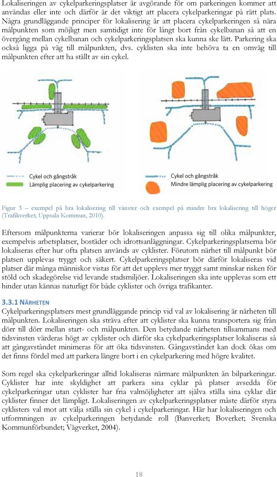 och cykelparkeringsplatsen ska kunna ske lätt. Parkering ska också ligga på väg till målpunkten, dvs. cyklisten ska inte behöva ta en omväg till målpunkten efter att ha ställt av sin cykel.