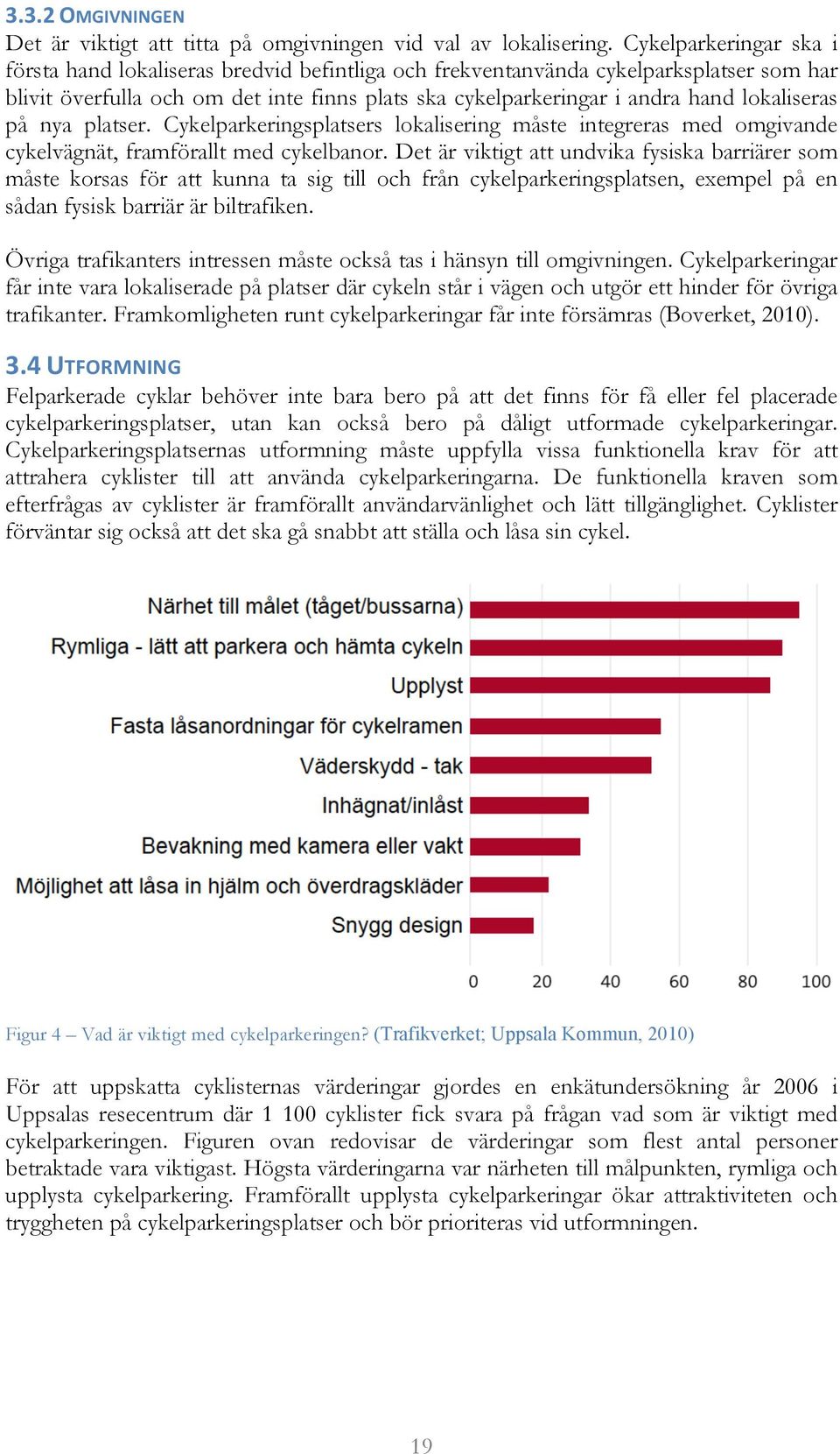 lokaliseras på nya platser. Cykelparkeringsplatsers lokalisering måste integreras med omgivande cykelvägnät, framförallt med cykelbanor.