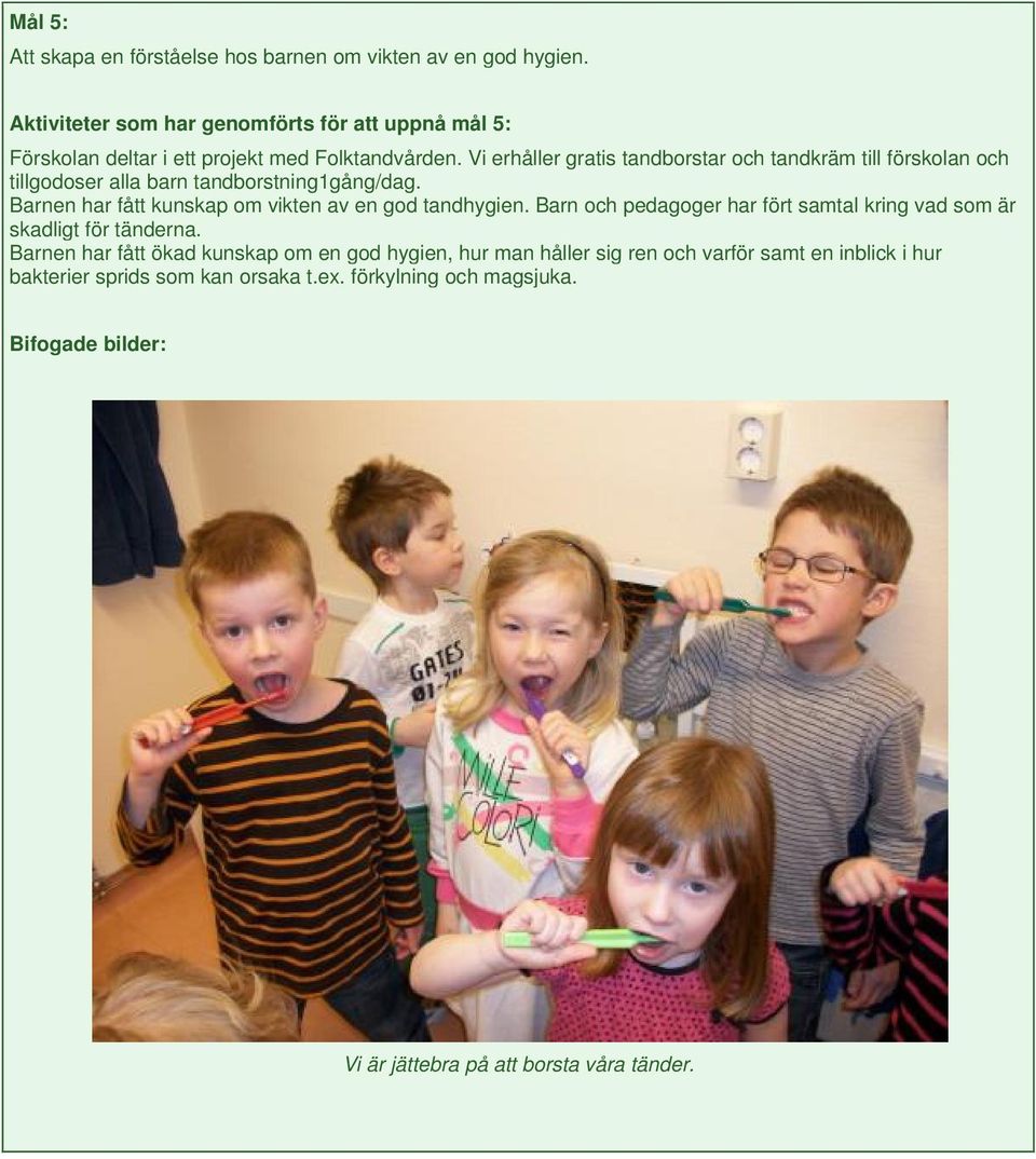 Vi erhåller gratis tandborstar och tandkräm till förskolan och tillgodoser alla barn tandborstning1gång/dag.