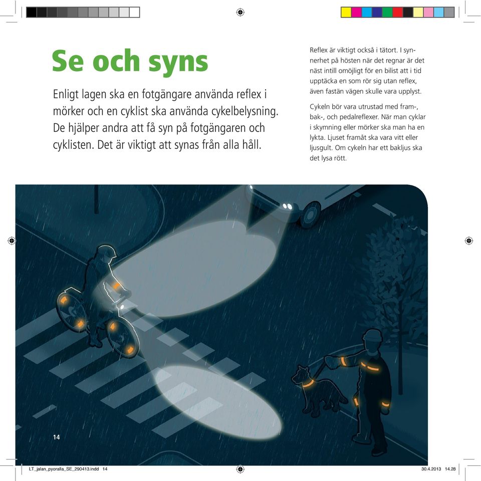 I synnerhet på hösten när det regnar är det näst intill omöjligt för en bilist att i tid upptäcka en som rör sig utan reflex, även fastän vägen skulle vara upplyst.