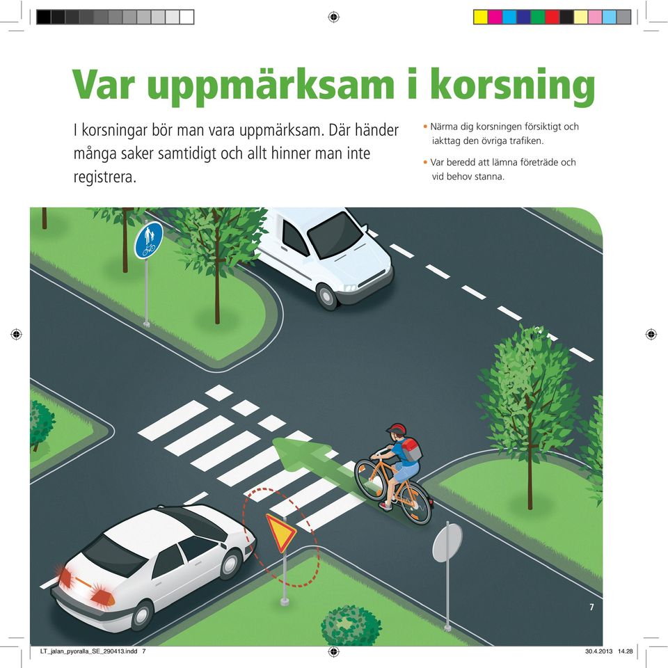 Närma dig korsningen försiktigt och iakttag den övriga trafiken.