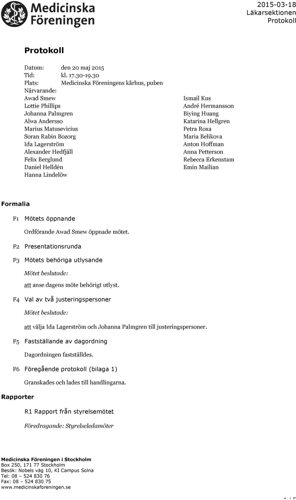 Berglund Daniel Helldén Hanna Lindelöw Ismail Kus André Hermansson Biying Huang Katarina Hellgren Petra Roxa Maria Belikova Anton Hoffman Anna Petterson Rebecca Erkenstam Emin Mailian Formalia F1