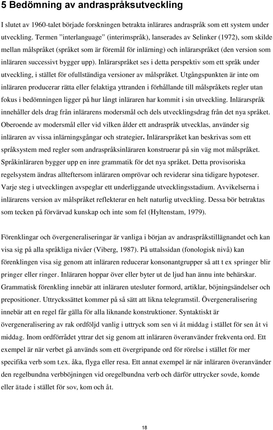 upp). Inlärarspråket ses i detta perspektiv som ett språk under utveckling, i stället för ofullständiga versioner av målspråket.