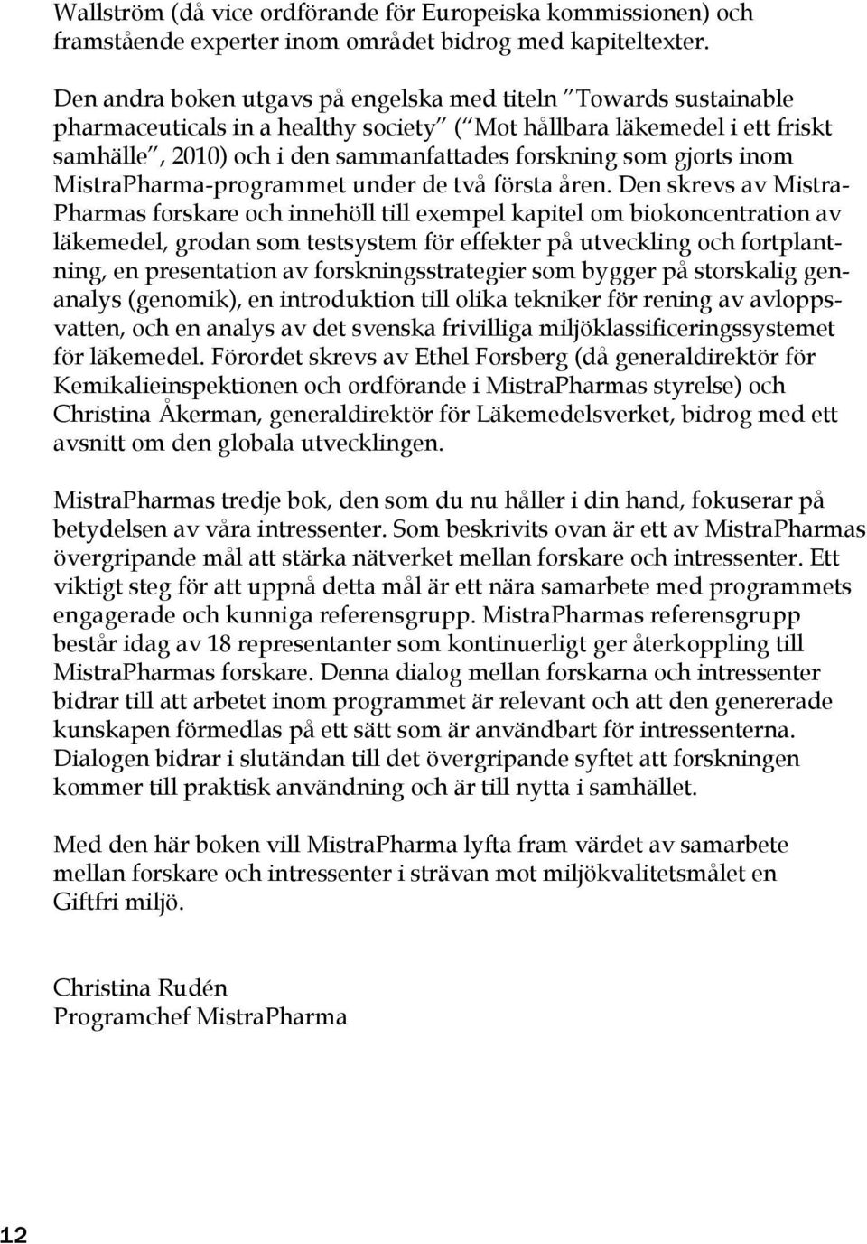 gjorts inom MistraPharma-programmet under de två första åren.