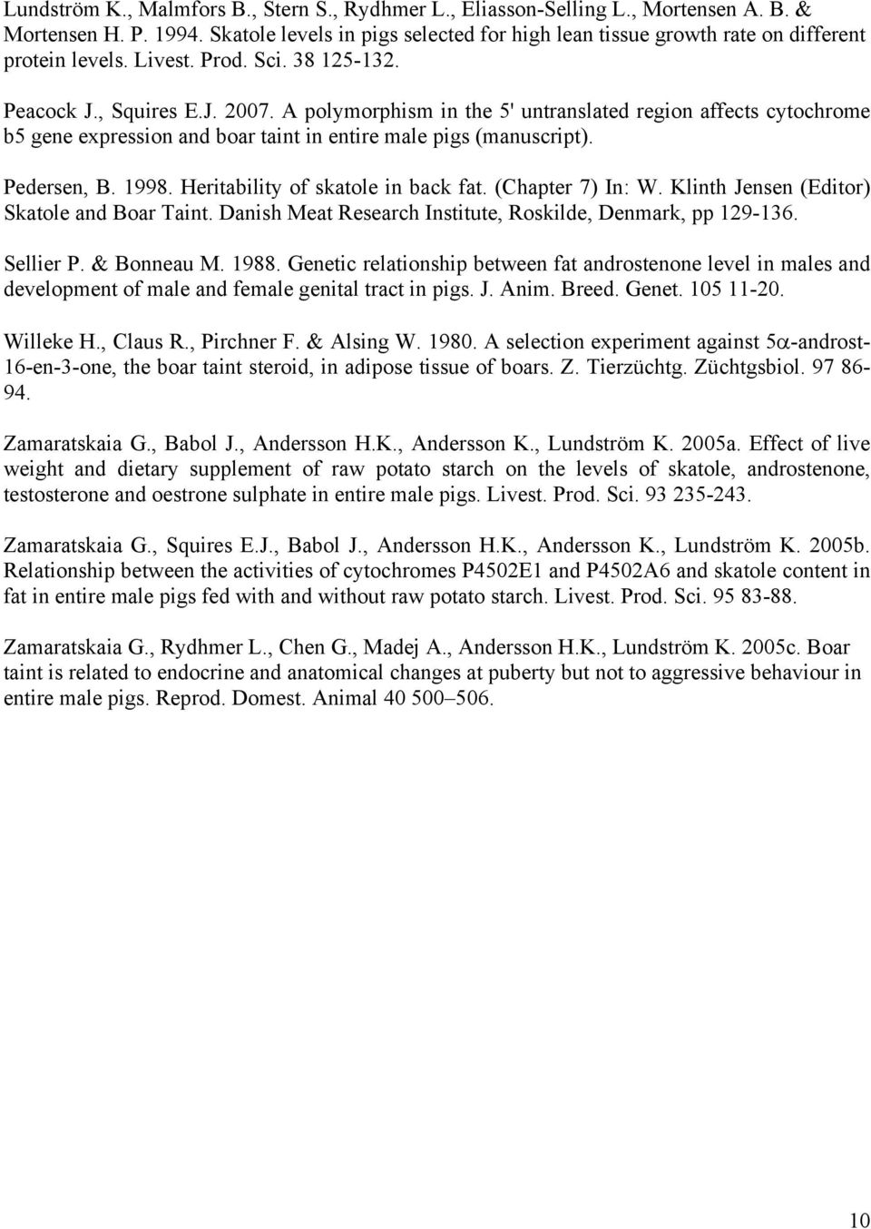 A polymorphism in the 5' untranslated region affects cytochrome b5 gene expression and boar taint in entire male pigs (manuscript). Pedersen, B. 1998. Heritability of skatole in back fat.