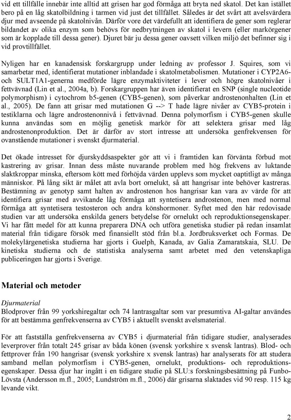Därför vore det värdefullt att identifiera de gener som reglerar bildandet av olika enzym som behövs för nedbrytningen av skatol i levern (eller markörgener som är kopplade till dessa gener).