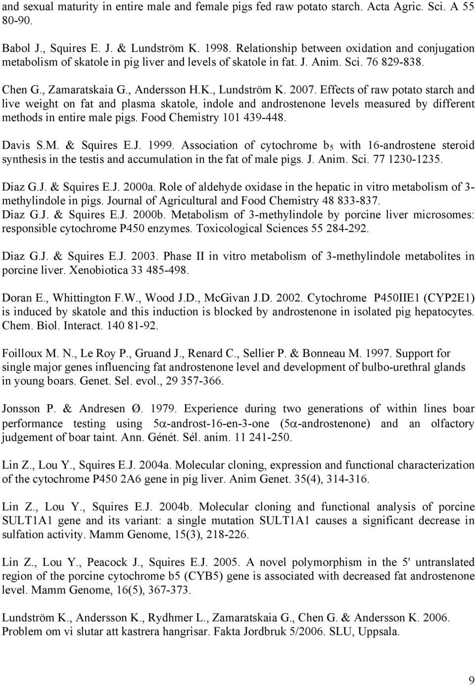Effects of raw potato starch and live weight on fat and plasma skatole, indole and androstenone levels measured by different methods in entire male pigs. Food Chemistry 101 439-448. Davis S.M.