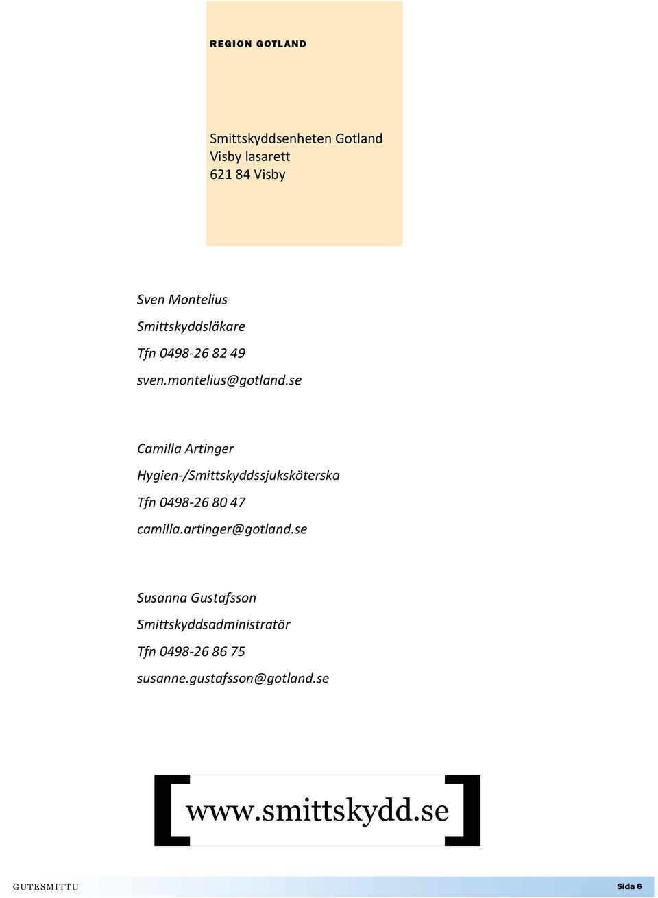 se Camilla Artinger Hygien /Smittskyddssjuksköterska Tfn 0498 26 80 47 camilla.
