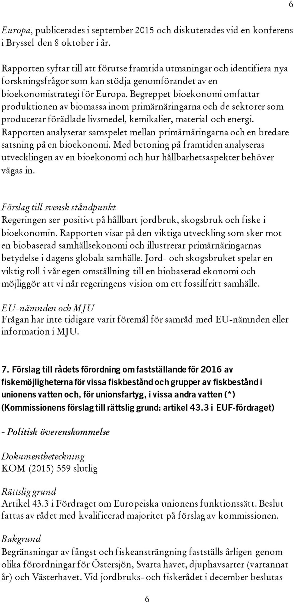 Begreppet bioekonomi omfattar produktionen av biomassa inom primärnäringarna och de sektorer som producerar förädlade livsmedel, kemikalier, material och energi.