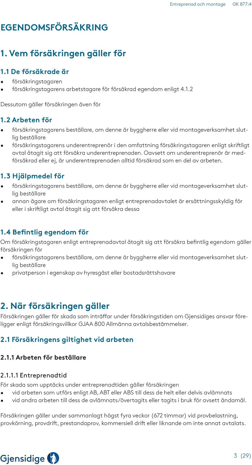 skriftligt avtal åtagit sig att försäkra underentreprenaden. Oavsett om underentreprenör är medförsäkrad eller ej, är underentreprenaden alltid försäkrad som en del av arbeten. 1.