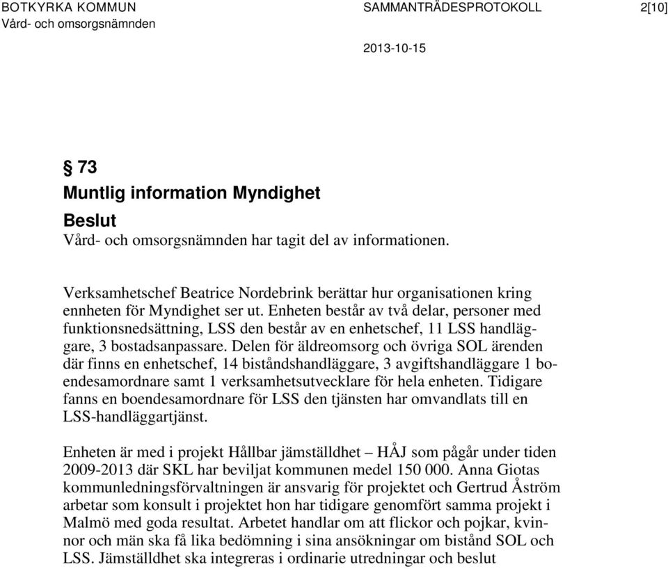 Enheten består av två delar, personer med funktionsnedsättning, LSS den består av en enhetschef, 11 LSS handläggare, 3 bostadsanpassare.