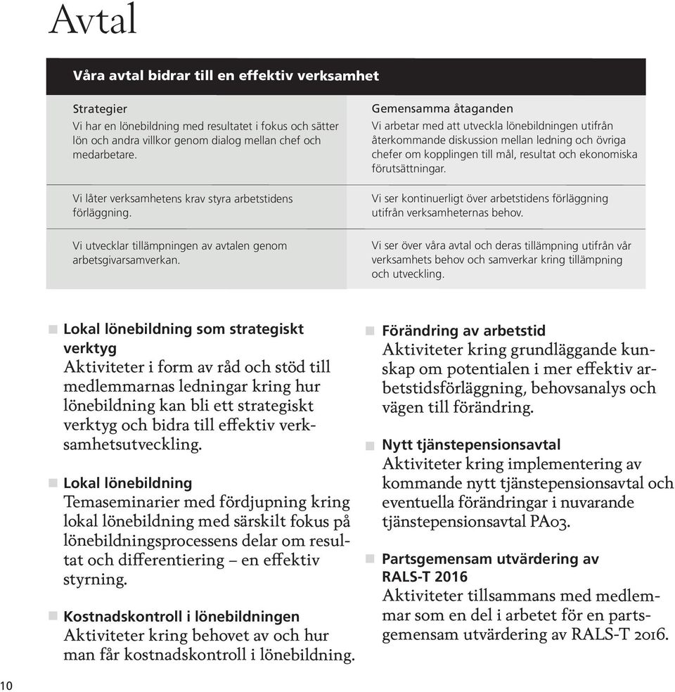 Gemensamma åtaganden Vi arbetar med att utveckla lönebildningen utifrån återkommande diskussion mellan ledning och övriga chefer om kopplingen till mål, resultat och ekonomiska förutsättningar.