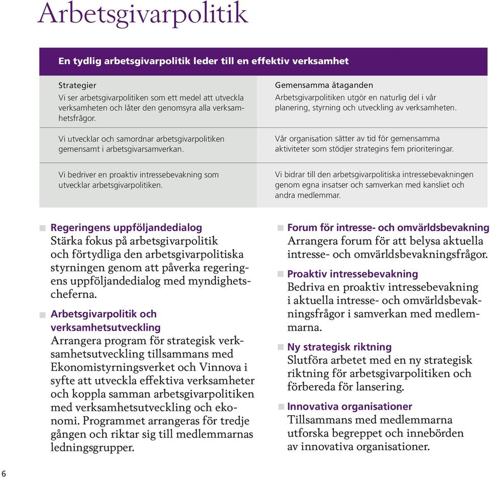 Vi utvecklar och samordnar arbetsgivarpolitiken gemensamt i arbetsgivarsamverkan. Vår organisation sätter av tid för gemensamma aktiviteter som stödjer strategins fem prioriteringar.