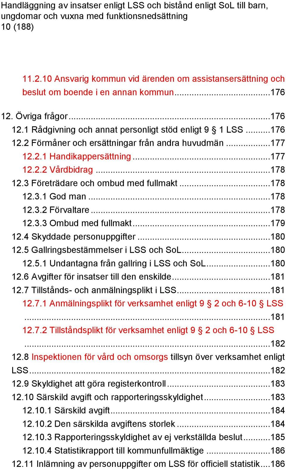 .. 178 12.3.3 Ombud med fullmakt... 179 12.4 Skyddade personuppgifter... 180 12.5 Gallringsbestämmelser i LSS och SoL... 180 12.5.1 Undantagna från gallring i LSS och SoL... 180 12.6 Avgifter för insatser till den enskilde.