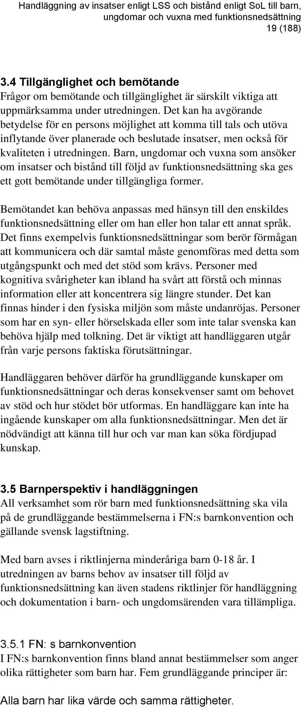 Barn, ungdomar och vuxna som ansöker om insatser och bistånd till följd av funktionsnedsättning ska ges ett gott bemötande under tillgängliga former.