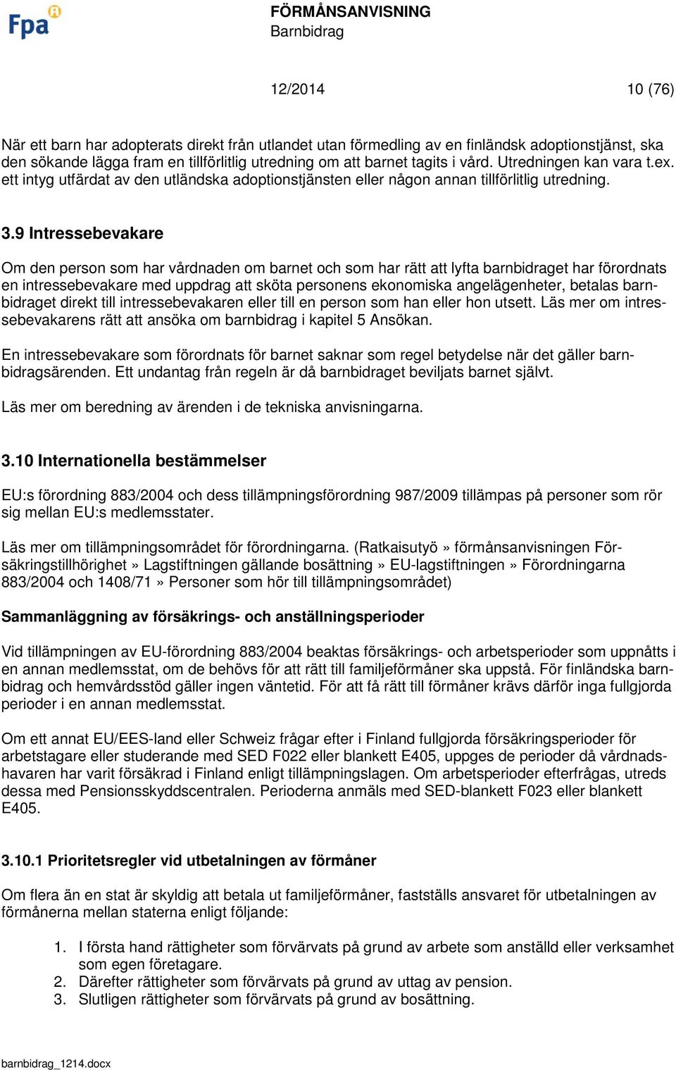 9 Intressebevakare Om den person som har vårdnaden om barnet och som har rätt att lyfta barnbidraget har förordnats en intressebevakare med uppdrag att sköta personens ekonomiska angelägenheter,