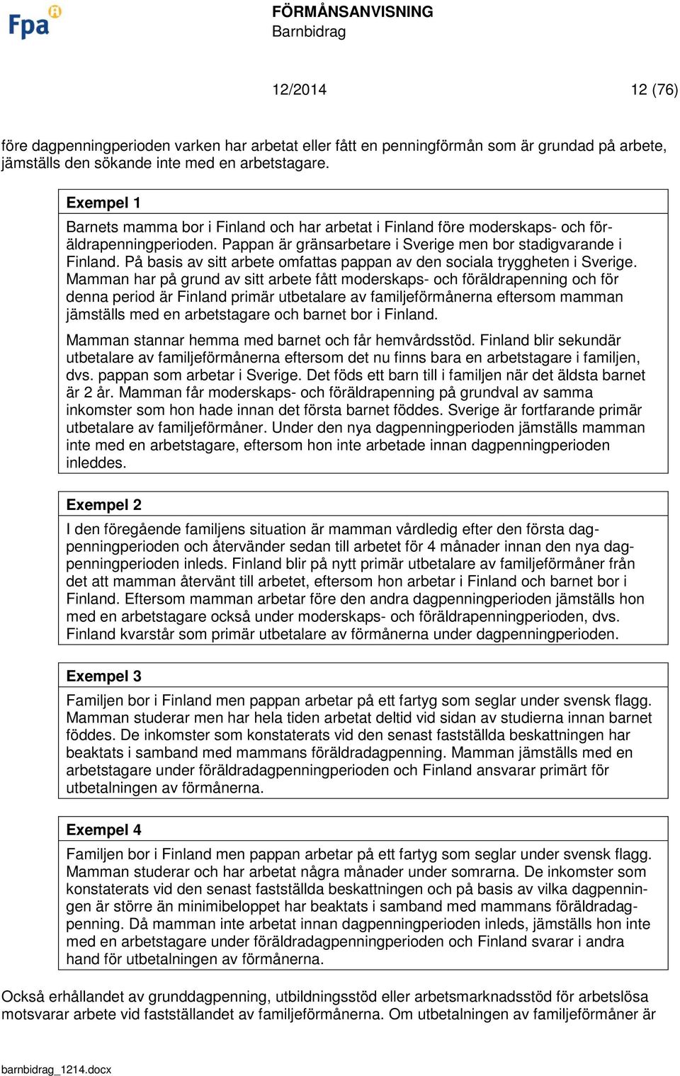 På basis av sitt arbete omfattas pappan av den sociala tryggheten i Sverige.