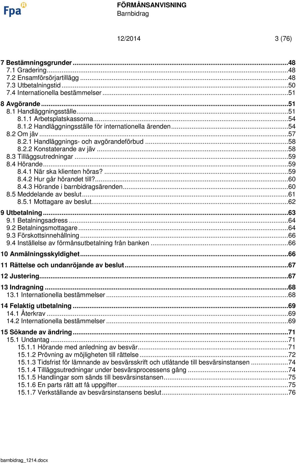 .. 59 8.4 Hörande... 59 8.4.1 När ska klienten höras?... 59 8.4.2 Hur går hörandet till?... 60 8.4.3 Hörande i barnbidragsärenden... 60 8.5 Meddelande av beslut... 61 8.5.1 Mottagare av beslut.