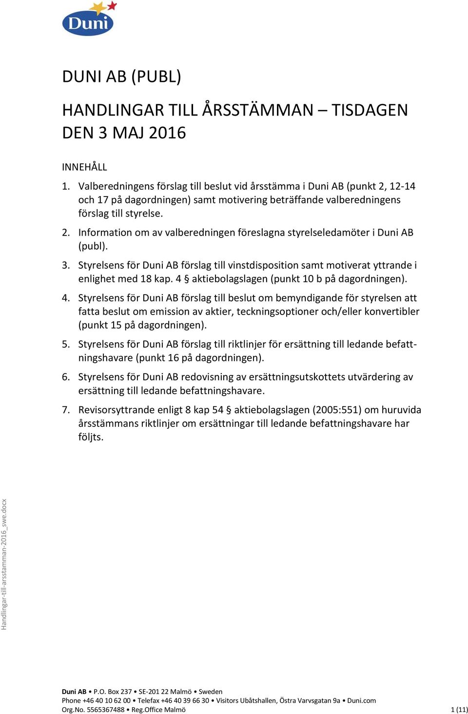 3. Styrelsens för Duni AB förslag till vinstdisposition samt motiverat yttrande i enlighet med 18 kap. 4 