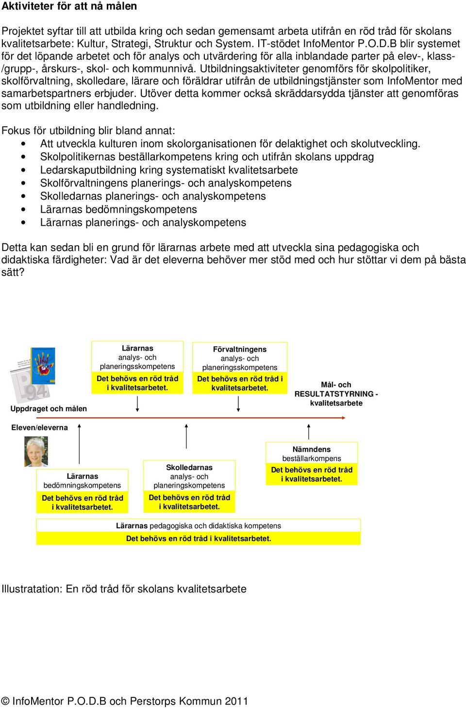 Utbildningsaktiviteter genomförs för skolpolitiker, skolförvaltning, skolledare, lärare och föräldrar utifrån de utbildningstjänster som InfoMentor med samarbetspartners erbjuder.