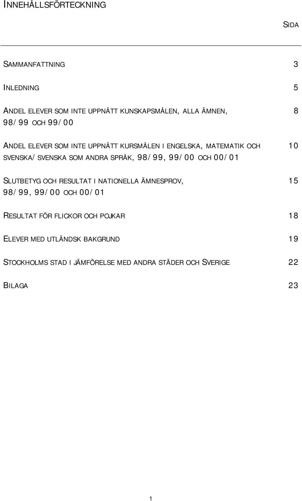 98/99, 99/00 OCH 00/01 SLUTBETYG OCH RESULTAT I NATIONELLA ÄMNESPROV, 98/99, 99/00 OCH 00/01 8 10 15 RESULTAT FÖR