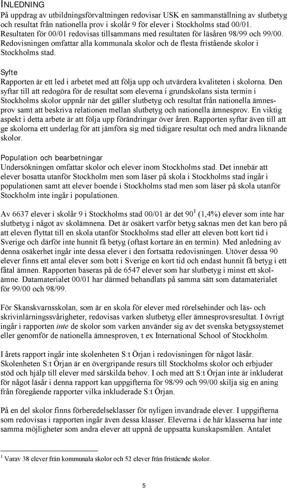 Syfte Rapporten är ett led i arbetet med att följa upp och utvärdera kvaliteten i skolorna.