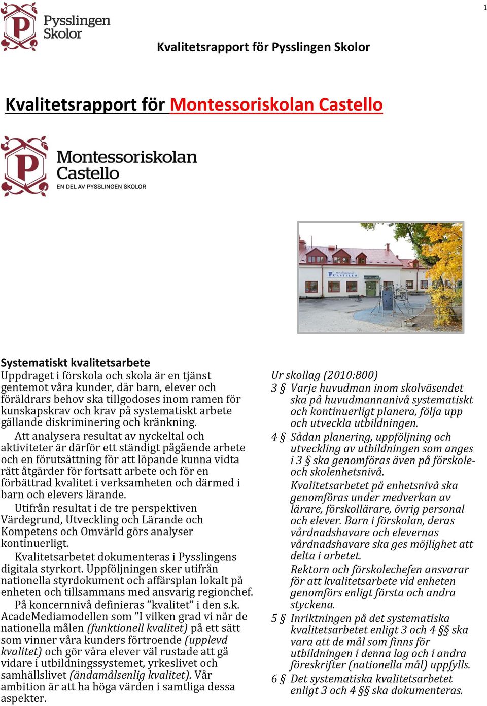 Att analysera resultat av nyckeltal och aktiviteter är därför ett ständigt pågående arbete och en förutsättning för att löpande kunna vidta rätt åtgärder för fortsatt arbete och för en förbättrad