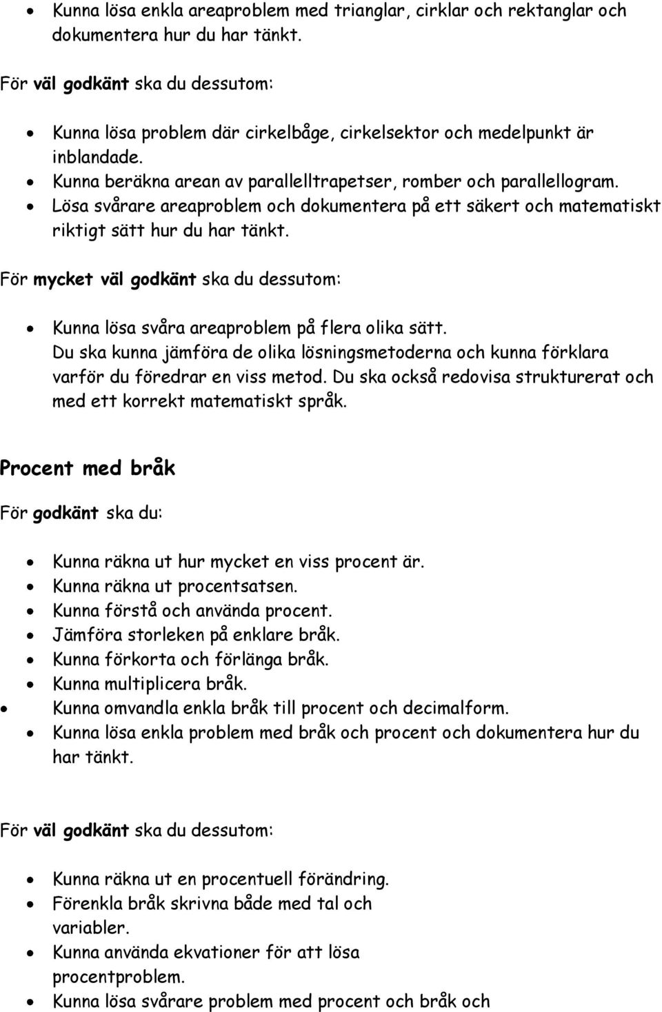 Kunna lösa svåra areaproblem på flera olika sätt. Du ska kunna jämföra de olika lösningsmetoderna och kunna förklara varför du föredrar en viss metod.