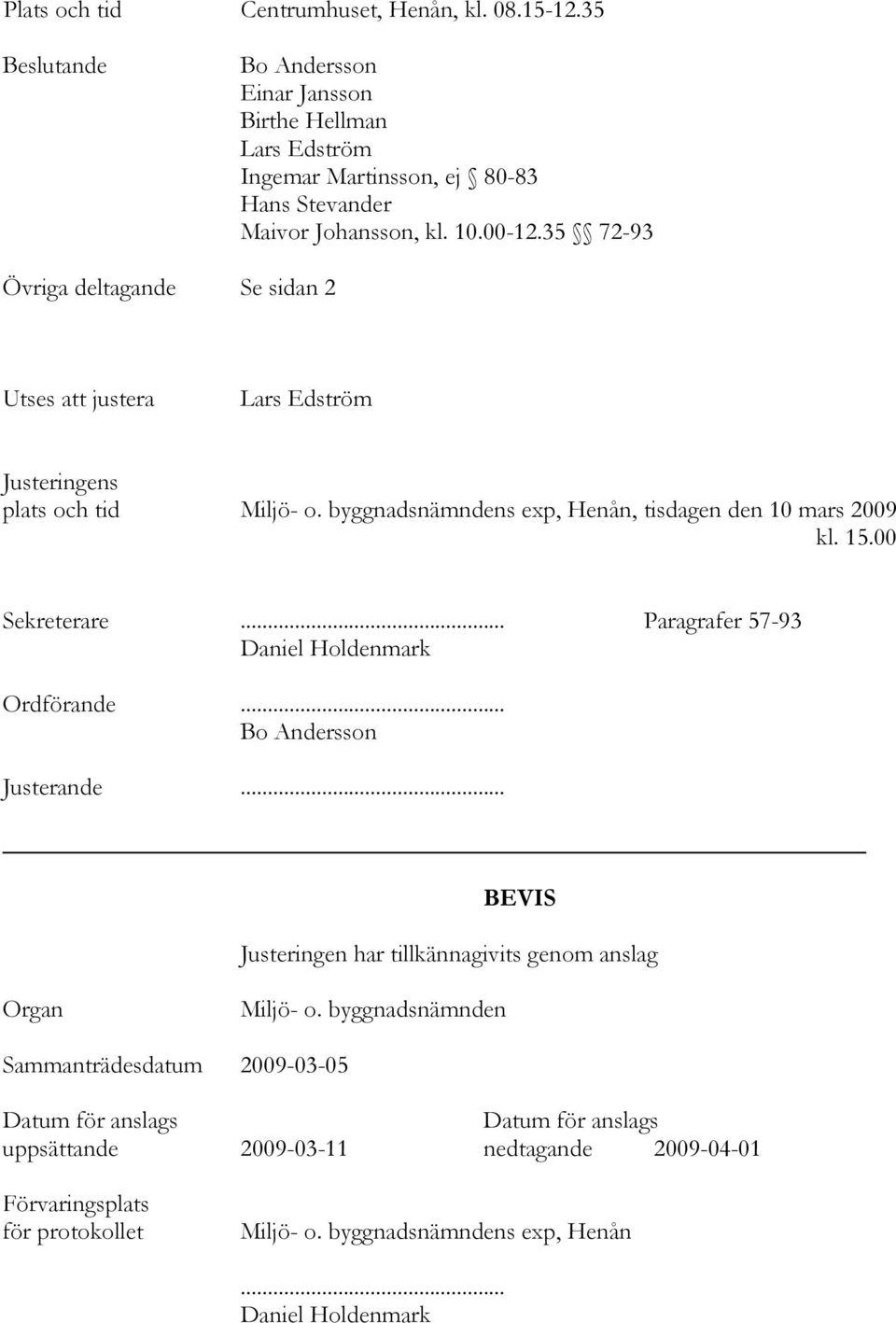 00 Sekreterare... Paragrafer 57-93 Daniel Holdenmark Ordförande... Bo Andersson Justerande... BEVIS Justeringen har tillkännagivits genom anslag Organ Miljö- o.