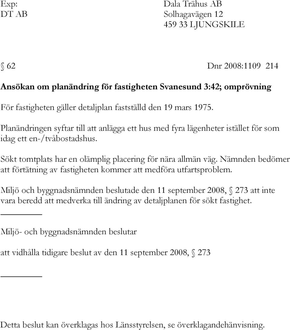 Nämnden bedömer att förtätning av fastigheten kommer att medföra utfartsproblem.