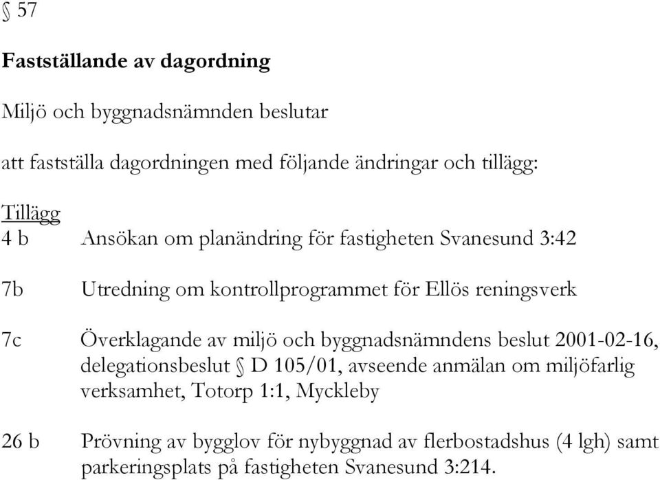 Överklagande av miljö och byggnadsnämndens beslut 2001-02-16, delegationsbeslut D 105/01, avseende anmälan om miljöfarlig