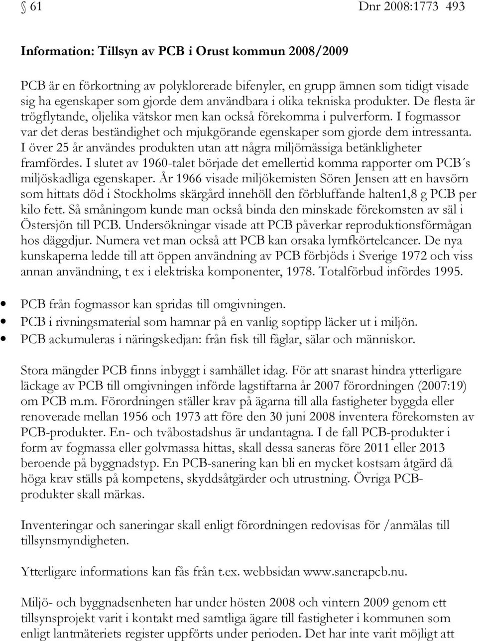 I fogmassor var det deras beständighet och mjukgörande egenskaper som gjorde dem intressanta. I över 25 år användes produkten utan att några miljömässiga betänkligheter framfördes.