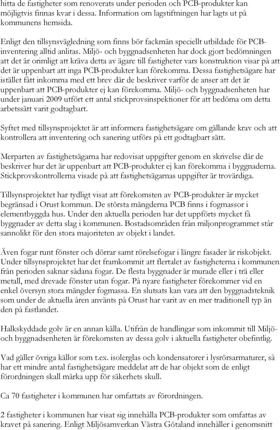 Miljö- och byggnadsenheten har dock gjort bedömningen att det är orimligt att kräva detta av ägare till fastigheter vars konstruktion visar på att det är uppenbart att inga PCB-produkter kan