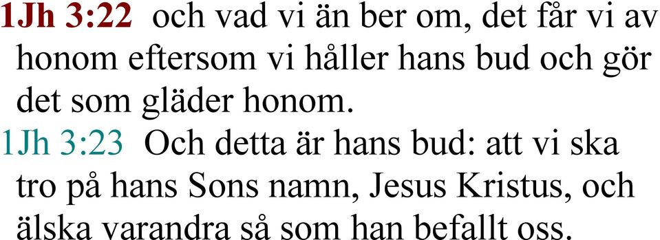 1Jh 3:23 Och detta är hans bud: att vi ska tro på hans