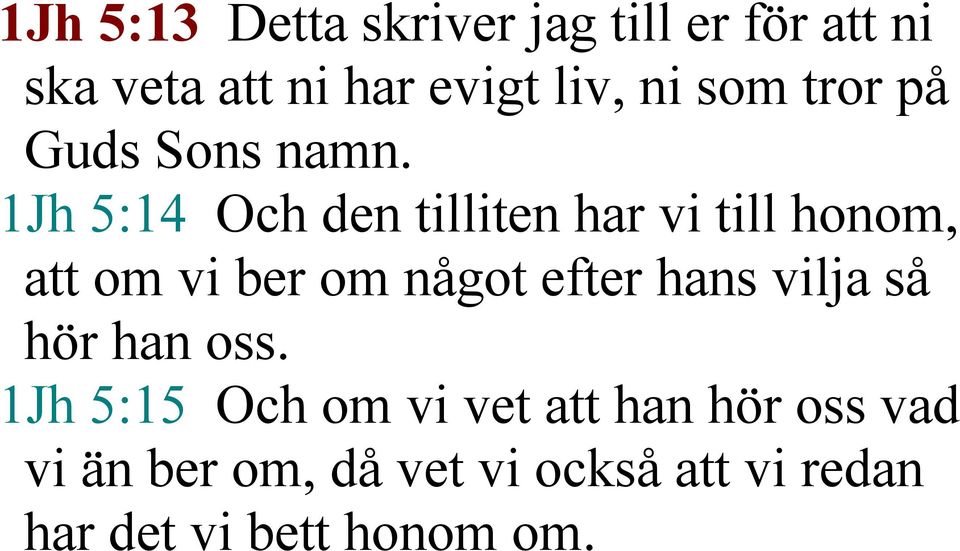 1Jh 5:14 Och den tilliten har vi till honom, att om vi ber om något efter hans