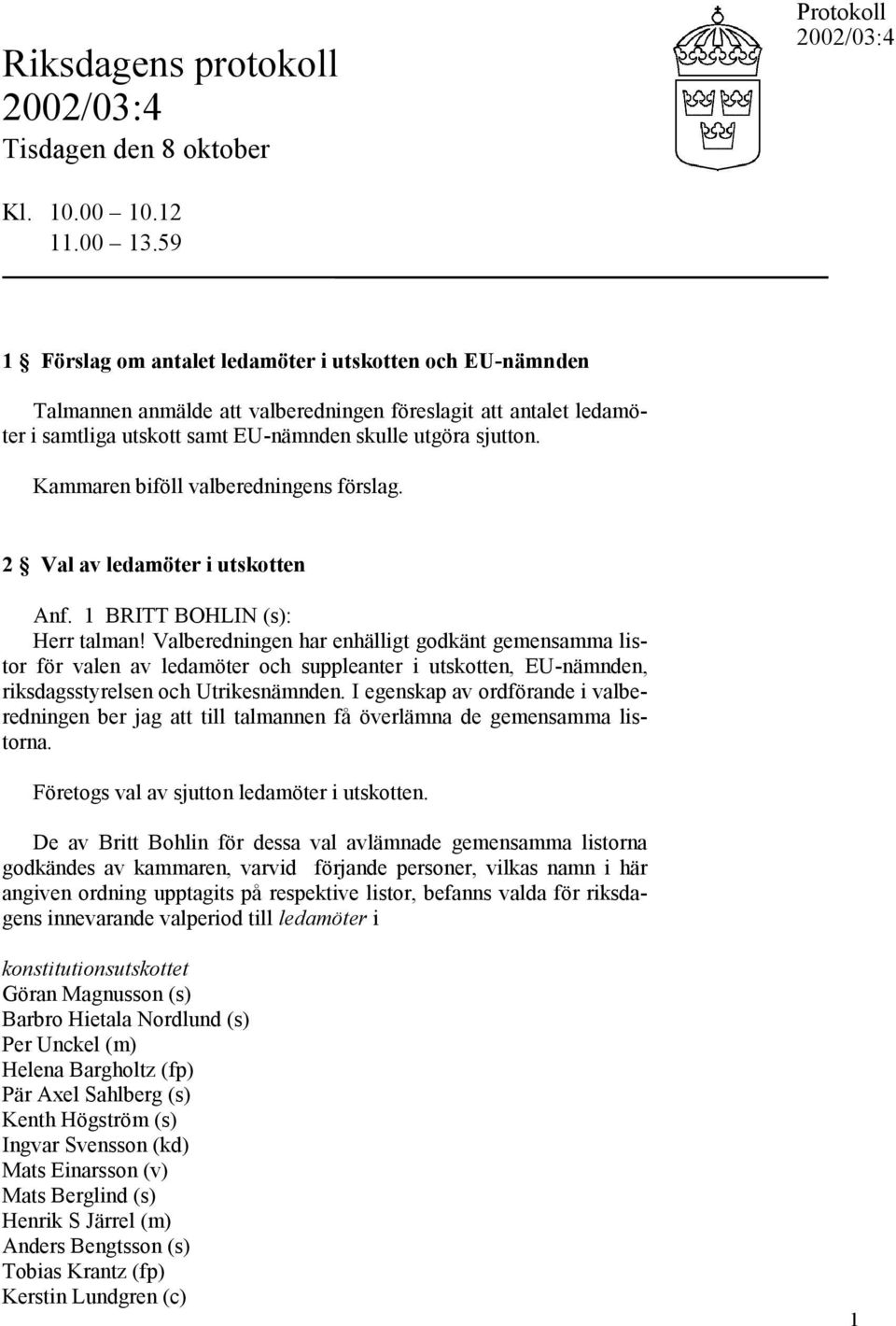 Kammaren biföll valberedningens förslag. 2 Val av ledamöter i utskotten Anf. 1 BRITT BOHLIN (s): Herr talman!