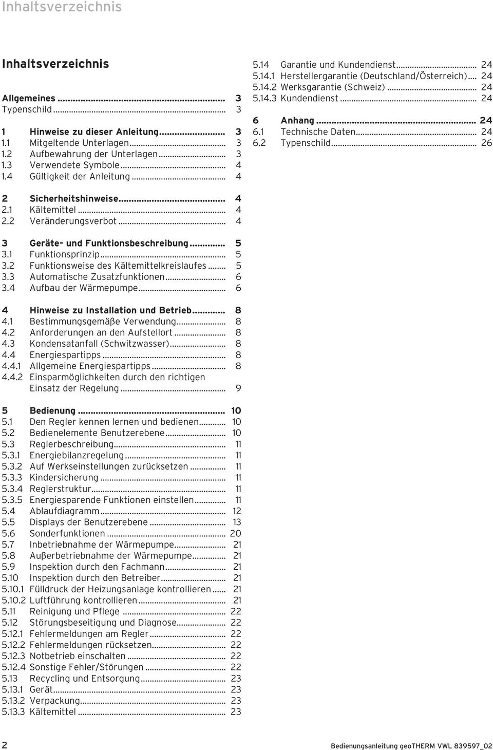 .. 24 6 Anhang... 24 6.1 Technische Daten... 24 6.2 Typenschild... 26 2 Sicherheitshinweise... 4 2.1 Kältemittel... 4 2.2 Veränderungsverbot... 4 3 Geräte- und Funktionsbeschreibung... 5 3.